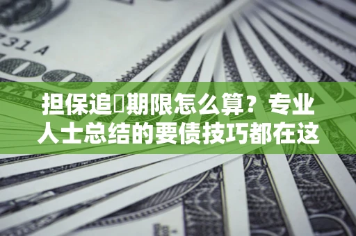 北京担保追償期限怎么算？专业人士总结的要债技巧都在这里了
