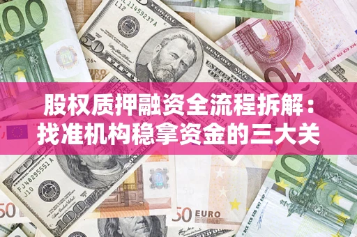 北京股权质押融资全流程拆解：找准机构稳拿资金的三大关键