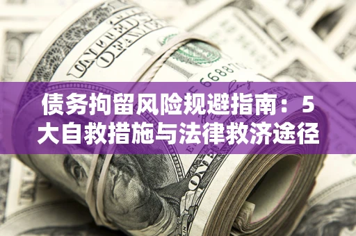 北京债务拘留风险规避指南：5大自救措施与法律救济途径