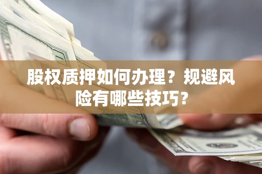 北京股权质押如何办理？规避风险有哪些技巧？