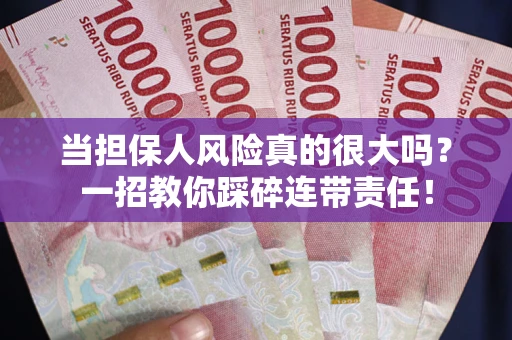 北京当担保人风险真的很大吗？一招教你踩碎连带责任！