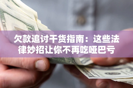 北京欠款追讨干货指南：这些法律妙招让你不再吃哑巴亏