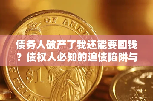 北京债务人破产了我还能要回钱？债权人必知的追债陷阱与破局之道