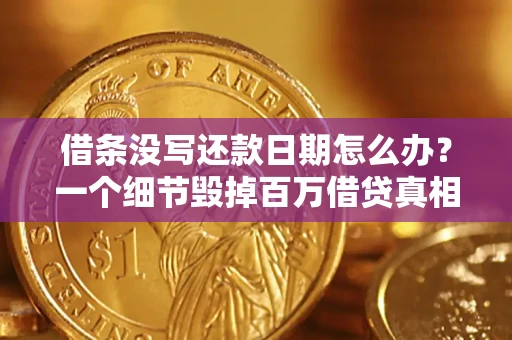北京借条没写还款日期怎么办？一个细节毁掉百万借贷真相