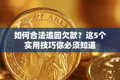 北京如何合法追回欠款？这5个实用技巧你必须知道