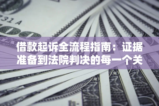 北京借款起诉全流程指南：证据准备到法院判决的每一个关键步骤