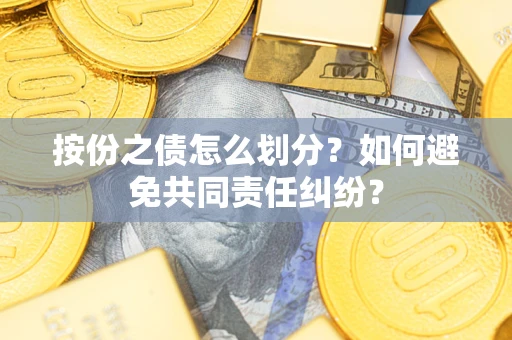 北京按份之债怎么划分？如何避免共同责任纠纷？