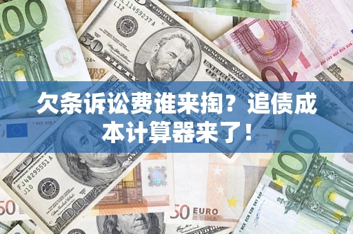 北京欠条诉讼费谁来掏？追债成本计算器来了！