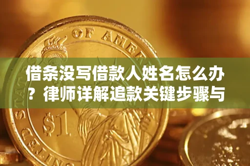 北京借条没写借款人姓名怎么办？律师详解追款关键步骤与证据链构建
