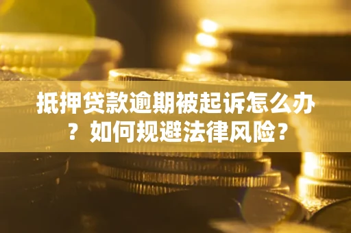 北京抵押贷款逾期被起诉怎么办？如何规避法律风险？