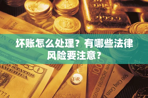 北京坏账怎么处理？有哪些法律风险要注意？