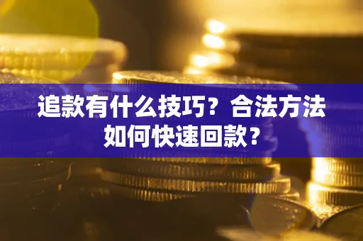 北京追款有什么技巧？合法方法如何快速回款？