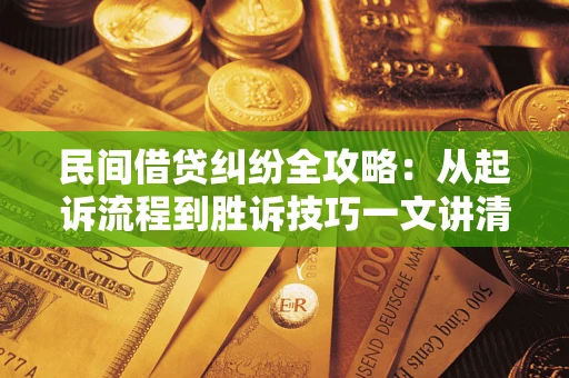 北京民间借贷纠纷全攻略：从起诉流程到胜诉技巧一文讲清