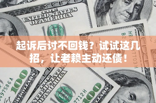 北京起诉后讨不回钱？试试这几招，让老赖主动还债！