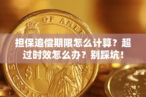 北京担保追偿期限怎么计算？超过时效怎么办？别踩坑！