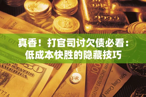 北京真香！打官司讨欠债必看：低成本快胜的隐藏技巧