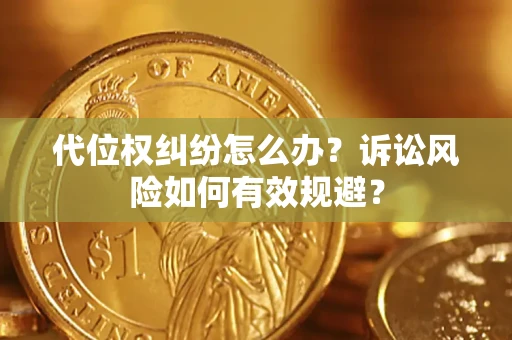 北京代位权纠纷怎么办？诉讼风险如何有效规避？