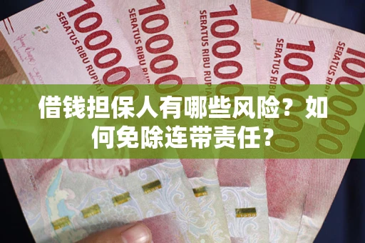 北京借钱担保人有哪些风险？如何免除连带责任？