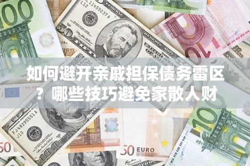 北京如何避开亲戚担保债务雷区？哪些技巧避免家散人财