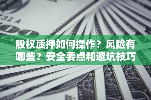 北京股权质押如何操作？风险有哪些？安全要点和避坑技巧？