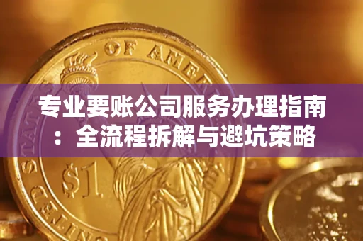 北京专业要账公司服务办理指南：全流程拆解与避坑策略
