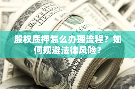北京股权质押怎么办理流程？如何规避法律风险？