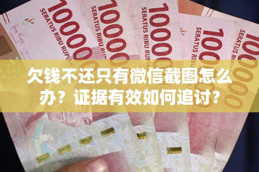 北京欠钱不还只有微信截图怎么办？证据有效如何追讨？