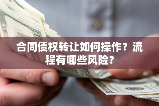 北京合同债权转让如何操作？流程有哪些风险？