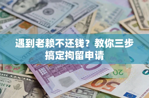 北京遇到老赖不还钱？教你三步搞定拘留申请