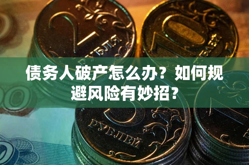 北京债务人破产怎么办？如何规避风险有妙招？