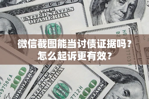北京微信截图能当讨债证据吗？怎么起诉更有效？