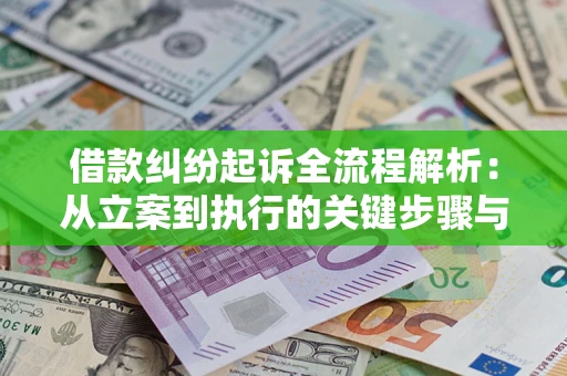 北京借款纠纷起诉全流程解析：从立案到执行的关键步骤与防败诉指南