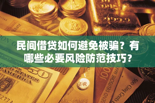 北京民间借贷如何避免被骗？有哪些必要风险防范技巧？