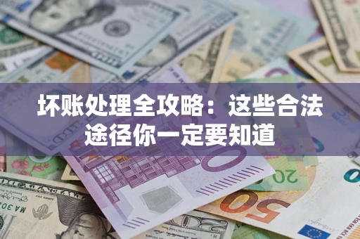 北京坏账处理全攻略：这些合法途径你一定要知道